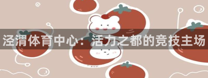 速8体育网：泾渭体育中心：活力之都的竞技主场